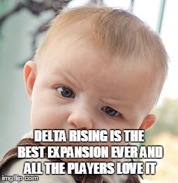 Skeptical Baby Meme | DELTA RISING IS THE BEST EXPANSION EVER AND ALL THE PLAYERS LOVE IT | image tagged in memes,skeptical baby | made w/ Imgflip meme maker