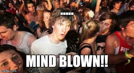 Sudden Clarity Clarence Meme | ..... MIND BLOWN!! | image tagged in memes,sudden clarity clarence | made w/ Imgflip meme maker