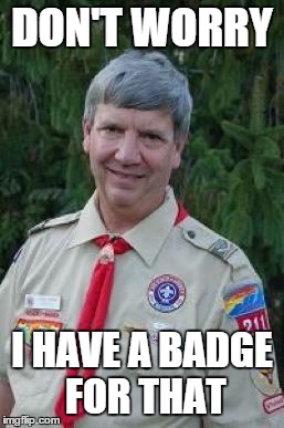 Harmless Scout Leader Meme | DON'T WORRY I HAVE A BADGE FOR THAT | image tagged in memes,harmless scout leader | made w/ Imgflip meme maker