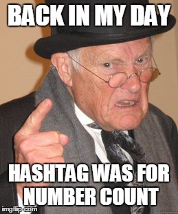 Back in my day | BACK IN MY DAY HASHTAG WAS FOR NUMBER COUNT | image tagged in memes,back in my day | made w/ Imgflip meme maker