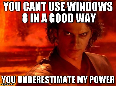 Had no problems with it. | YOU CANT USE WINDOWS 8 IN A GOOD WAY YOU UNDERESTIMATE MY POWER | image tagged in memes,you underestimate my power | made w/ Imgflip meme maker