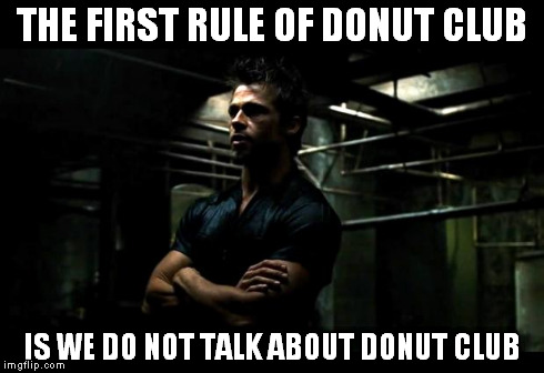 fight club | THE FIRST RULE OF DONUT CLUB IS WE DO NOT TALK ABOUT DONUT CLUB | image tagged in fight club,AdviceAnimals | made w/ Imgflip meme maker