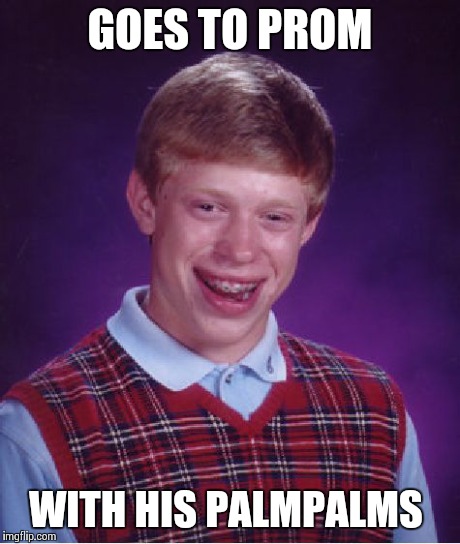 Bad Luck Brian Meme | GOES TO PROM WITH HIS PALMPALMS | image tagged in memes,bad luck brian | made w/ Imgflip meme maker