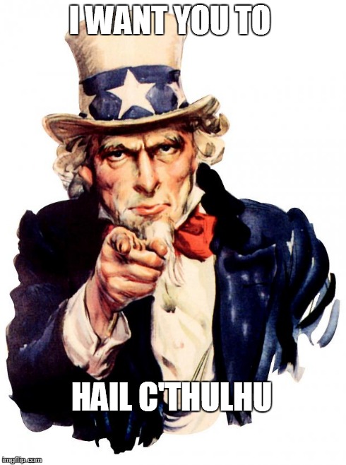 I want you For US army! | I WANT YOU TO HAIL C'THULHU | image tagged in i want you for us army | made w/ Imgflip meme maker