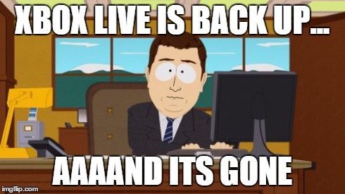 Aaaaand Its Gone | XBOX LIVE IS BACK UP... AAAAND ITS GONE | image tagged in memes,aaaaand its gone | made w/ Imgflip meme maker
