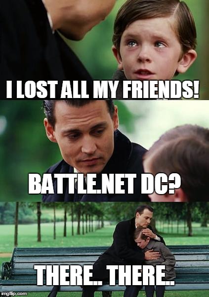 Finding Neverland Meme | I LOST ALL MY FRIENDS! BATTLE.NET DC? THERE.. THERE.. | image tagged in memes,finding neverland | made w/ Imgflip meme maker