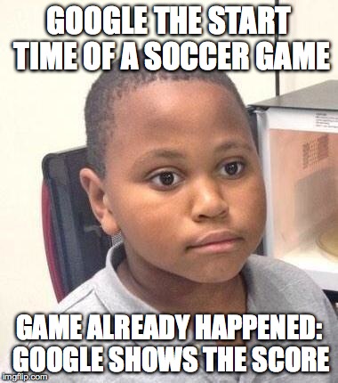 Minor Mistake Marvin Meme | GOOGLE THE START TIME OF A SOCCER GAME GAME ALREADY HAPPENED: GOOGLE SHOWS THE SCORE | image tagged in memes,minor mistake marvin | made w/ Imgflip meme maker