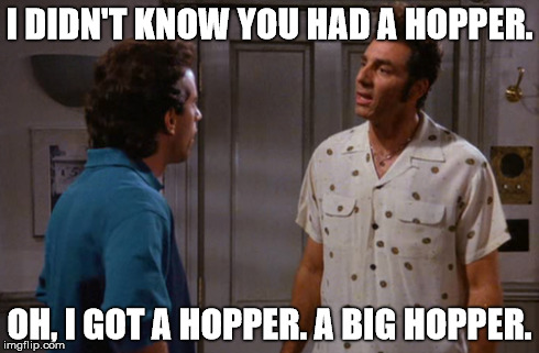 I DIDN'T KNOW YOU HAD A HOPPER. OH, I GOT A HOPPER. A BIG HOPPER. | image tagged in seinfeld | made w/ Imgflip meme maker