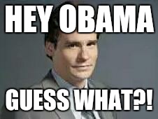HEY OBAMA GUESS WHAT?! | image tagged in house's dr wilson oncologist | made w/ Imgflip meme maker