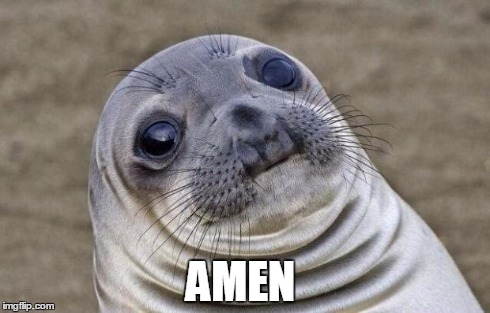 AMEN | image tagged in memes,awkward moment sealion | made w/ Imgflip meme maker