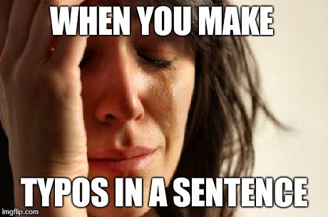 First World Problems | WHEN YOU MAKE TYPOS IN A SENTENCE | image tagged in memes,first world problems | made w/ Imgflip meme maker