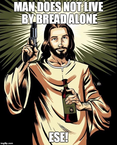 It's pronounced "Heh Soos" | MAN DOES NOT LIVE BY BREAD ALONE ESE! | image tagged in memes,ghetto jesus | made w/ Imgflip meme maker