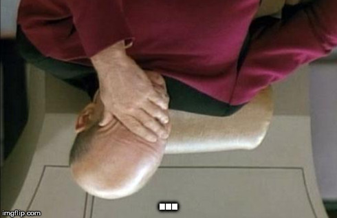 Captain Picard Facepalm Meme | ... | image tagged in memes,captain picard facepalm | made w/ Imgflip meme maker