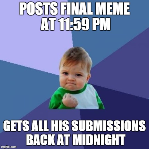 Success Kid | POSTS FINAL MEME AT 11:59 PM GETS ALL HIS SUBMISSIONS BACK AT MIDNIGHT | image tagged in memes,success kid | made w/ Imgflip meme maker