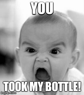 Angry Baby | YOU TOOK MY BOTTLE! | image tagged in memes,angry baby | made w/ Imgflip meme maker