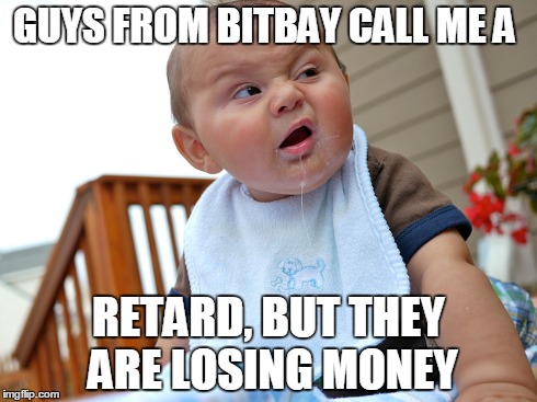 GUYS FROM BITBAY CALL ME A RETARD, BUT THEY ARE LOSING MONEY | made w/ Imgflip meme maker