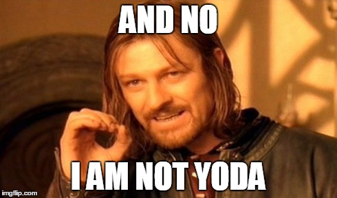 One Does Not Simply Meme | AND NO I AM NOT YODA | image tagged in memes,one does not simply | made w/ Imgflip meme maker