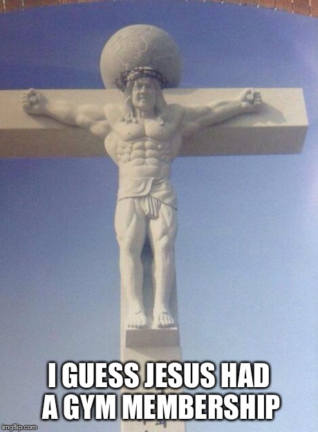 Gymrat Savior | I GUESS JESUS HAD A GYM MEMBERSHIP | image tagged in gymrat jesus | made w/ Imgflip meme maker