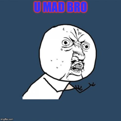 Y U No | U MAD BRO | image tagged in memes,y u no | made w/ Imgflip meme maker