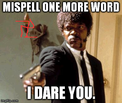 Say That Again I Dare You Meme | MISPELL ONE MORE WORD I DARE YOU. | image tagged in memes,say that again i dare you | made w/ Imgflip meme maker