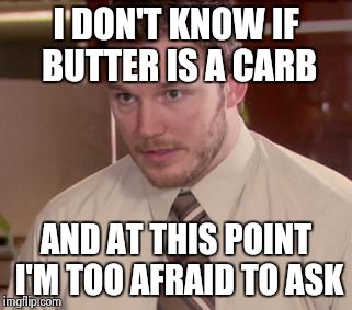 Afraid To Ask Andy | I DON'T KNOW IF BUTTER IS A CARB AND AT THIS POINT I'M TOO AFRAID TO ASK | image tagged in memes,afraid to ask andy,AdviceAnimals | made w/ Imgflip meme maker