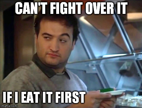 CAN'T FIGHT OVER IT IF I EAT IT FIRST | made w/ Imgflip meme maker