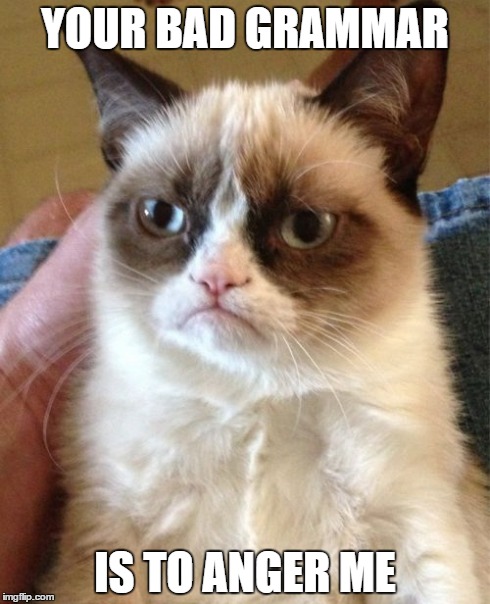 Grumpy Cat Meme | YOUR BAD GRAMMAR IS TO ANGER ME | image tagged in memes,grumpy cat | made w/ Imgflip meme maker