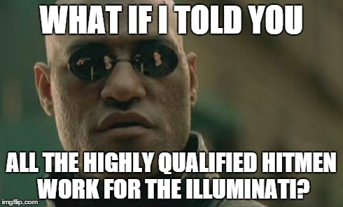 Matrix Morpheus Meme | WHAT IF I TOLD YOU ALL THE HIGHLY QUALIFIED HITMEN WORK FOR THE ILLUMINATI? | image tagged in memes,matrix morpheus | made w/ Imgflip meme maker