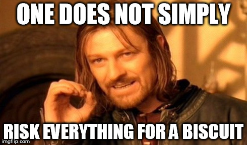 One Does Not Simply Meme | ONE DOES NOT SIMPLY RISK EVERYTHING FOR A BISCUIT | image tagged in memes,one does not simply | made w/ Imgflip meme maker