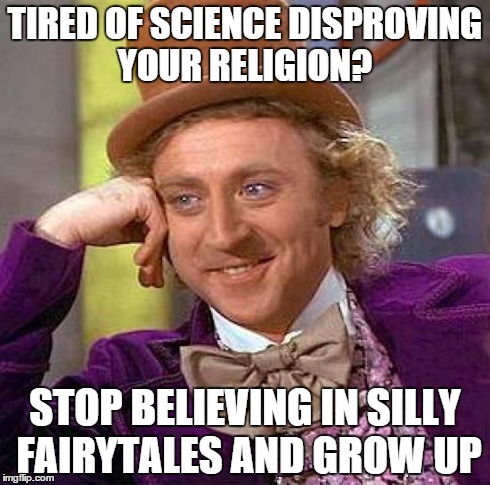 Stop believing in Fairy Tales | TIRED OF SCIENCE DISPROVING YOUR RELIGION? STOP BELIEVING IN SILLY FAIRYTALES AND GROW UP | image tagged in memes,creepy condescending wonka,anti-religion | made w/ Imgflip meme maker