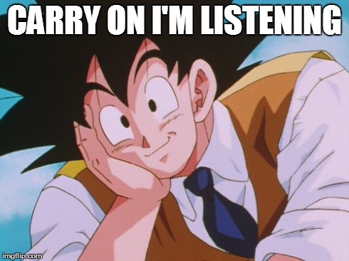 Condescending Goku | CARRY ON I'M LISTENING | image tagged in memes,condescending goku | made w/ Imgflip meme maker