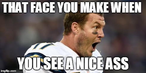 THAT FACE YOU MAKE WHEN YOU SEE A NICE ASS | image tagged in football,face | made w/ Imgflip meme maker