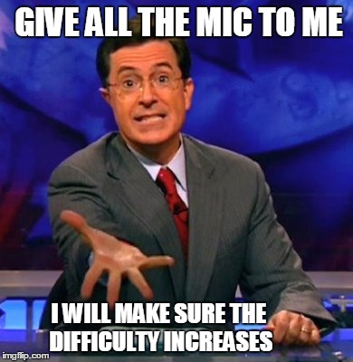 GIVE ALL THE MIC TO ME I WILL MAKE SURE THE DIFFICULTY INCREASES | made w/ Imgflip meme maker