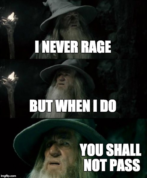Confused Gandalf | I NEVER RAGE BUT WHEN I DO YOU SHALL NOT PASS | image tagged in memes,confused gandalf | made w/ Imgflip meme maker