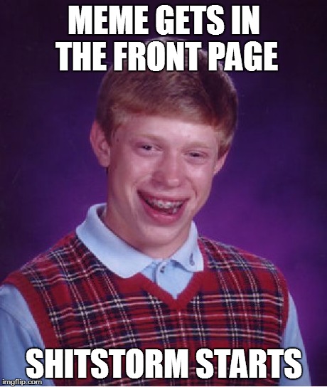 Bad Luck Brian | MEME GETS IN THE FRONT PAGE SHITSTORM STARTS | image tagged in memes,bad luck brian | made w/ Imgflip meme maker