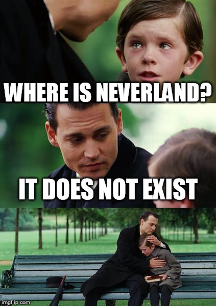 Finding Neverland Meme | WHERE IS NEVERLAND? IT DOES NOT EXIST | image tagged in memes,finding neverland | made w/ Imgflip meme maker