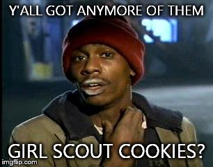 Y'all Got Any More Of That | Y'ALL GOT ANYMORE OF THEM GIRL SCOUT COOKIES? | image tagged in memes,yall got any more of | made w/ Imgflip meme maker
