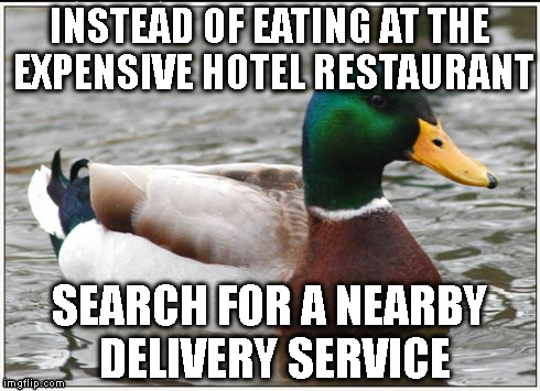 Actual Advice Mallard Meme | INSTEAD OF EATING AT THE EXPENSIVE HOTEL RESTAURANT SEARCH FOR A NEARBY DELIVERY SERVICE | image tagged in memes,actual advice mallard | made w/ Imgflip meme maker