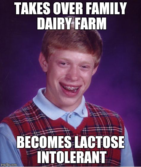 Bad Luck Brian Meme | TAKES OVER FAMILY DAIRY FARM BECOMES LACTOSE INTOLERANT | image tagged in memes,bad luck brian,AdviceAnimals | made w/ Imgflip meme maker