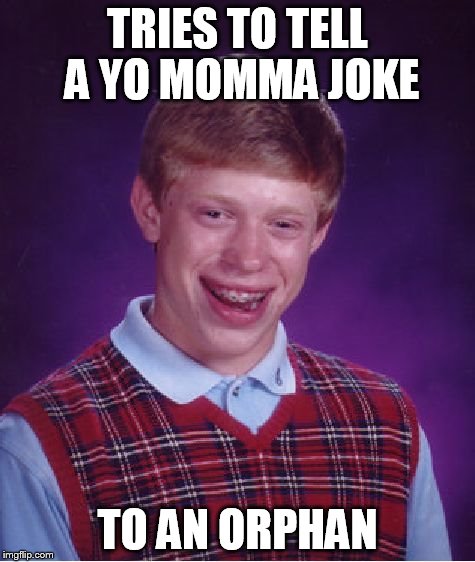 Bad Luck Brian Meme | TRIES TO TELL A YO MOMMA JOKE TO AN ORPHAN | image tagged in memes,bad luck brian | made w/ Imgflip meme maker