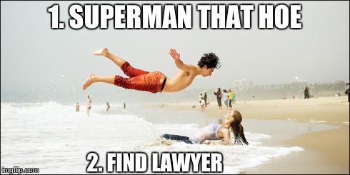 Superman that h*e | 1. SUPERMAN THAT HOE 2. FIND LAWYER | image tagged in superman,lawyer | made w/ Imgflip meme maker