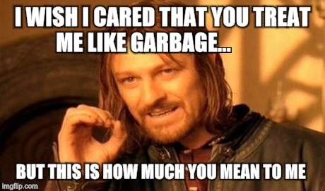 One Does Not Simply Meme | I WISH I CARED THAT YOU TREAT ME LIKE GARBAGE... BUT THIS IS HOW MUCH YOU MEAN TO ME | image tagged in memes,one does not simply | made w/ Imgflip meme maker