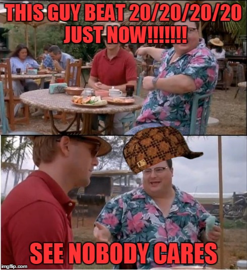 See Nobody Cares Meme | THIS GUY BEAT 20/20/20/20 JUST NOW!!!!!!! SEE NOBODY CARES | image tagged in memes,see nobody cares,scumbag | made w/ Imgflip meme maker