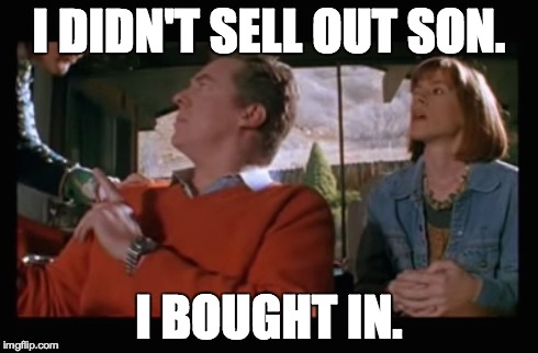 I DIDN'T SELL OUT SON. I BOUGHT IN. | made w/ Imgflip meme maker