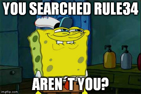 YOU SEARCHED RULE34 AREN´T YOU? | image tagged in memes,dont you squidward | made w/ Imgflip meme maker