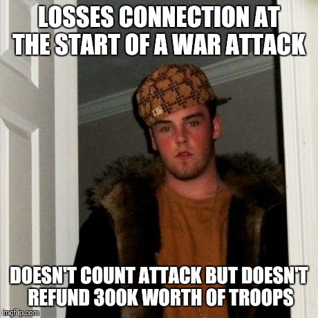 Scumbag Steve Meme | LOSSES CONNECTION AT THE START OF A WAR ATTACK DOESN'T COUNT ATTACK BUT DOESN'T REFUND 300K WORTH OF TROOPS | image tagged in memes,scumbag steve | made w/ Imgflip meme maker