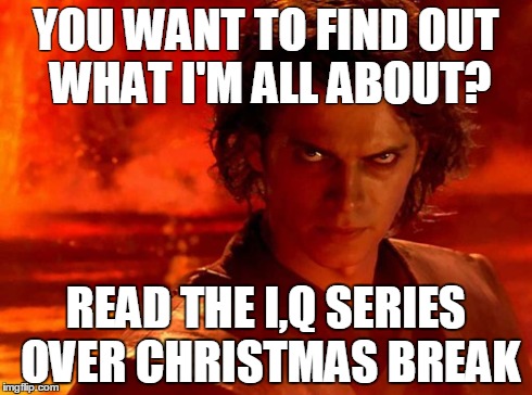 I,Q For Christmas | YOU WANT TO FIND OUT WHAT I'M ALL ABOUT? READ THE I,Q SERIES OVER CHRISTMAS BREAK | image tagged in memes,you underestimate my power,iq | made w/ Imgflip meme maker