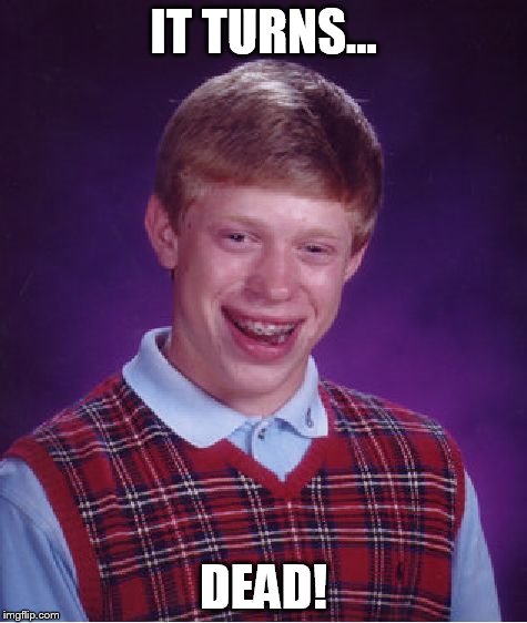 Bad Luck Brian Meme | IT TURNS... DEAD! | image tagged in memes,bad luck brian | made w/ Imgflip meme maker