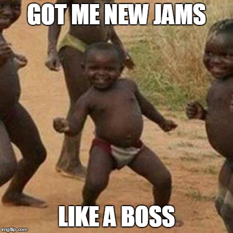 Third World Success Kid | GOT ME NEW JAMS LIKE A BOSS | image tagged in memes,third world success kid | made w/ Imgflip meme maker