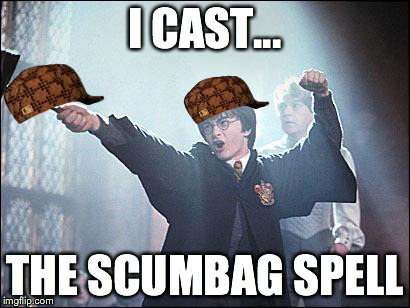 Harry's unknown spells | I CAST... THE SCUMBAG SPELL | image tagged in harry's unknown spells,scumbag | made w/ Imgflip meme maker